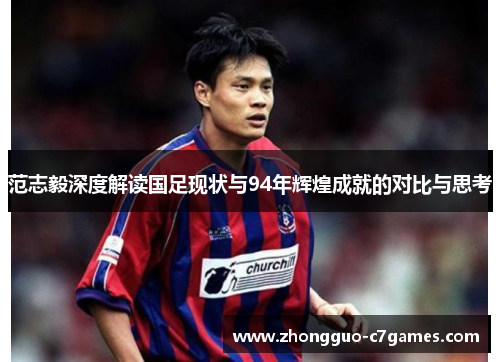 范志毅深度解读国足现状与94年辉煌成就的对比与思考
