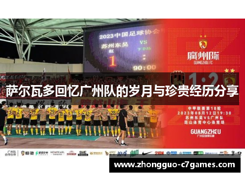 萨尔瓦多回忆广州队的岁月与珍贵经历分享