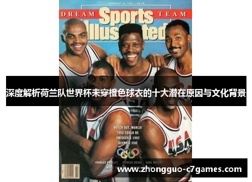 深度解析荷兰队世界杯未穿橙色球衣的十大潜在原因与文化背景 深度解析荷兰队世界杯未穿橙色球衣的十大潜在原因与文化背景