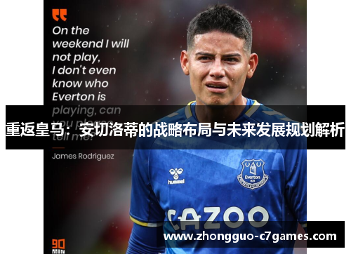 重返皇马:安切洛蒂的战略布局与未来发展规划解析 重返皇马:安切洛蒂的战略布局与未来发展规划解析