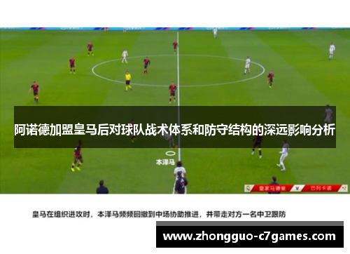 阿诺德加盟皇马后对球队战术体系和防守结构的深远影响分析