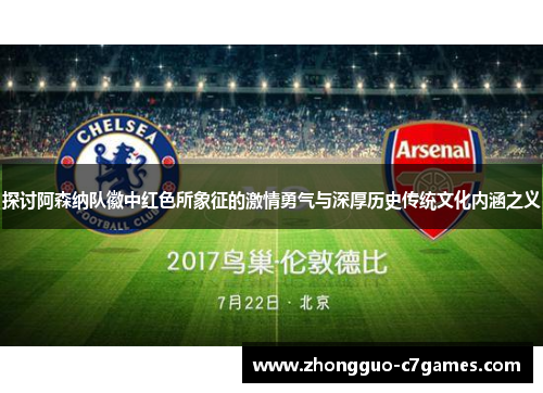 探讨阿森纳队徽中红色所象征的激情勇气与深厚历史传统文化内涵之义
