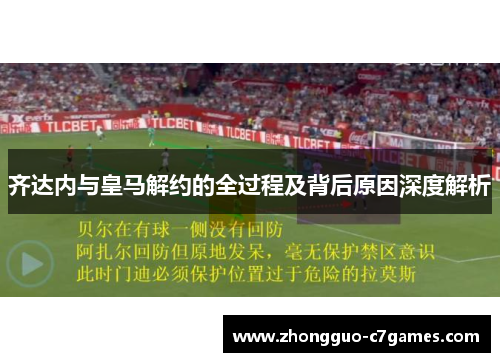 齐达内与皇马解约的全过程及背后原因深度解析 齐达内与皇马解约的全过程及背后原因深度解析
