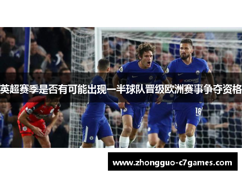 英超赛季是否有可能出现一半球队晋级欧洲赛事争夺资格