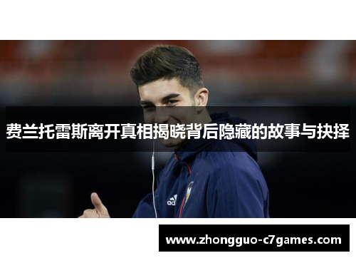 费兰托雷斯离开真相揭晓背后隐藏的故事与抉择 费兰托雷斯离开真相揭晓背后隐藏的故事与抉择