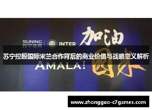 苏宁控股国际米兰合作背后的商业价值与战略意义解析 苏宁控股国际米兰合作背后的商业价值与战略意义解析