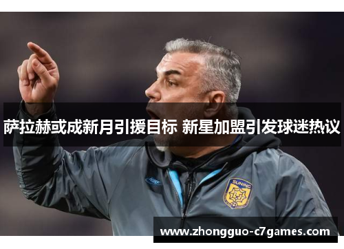 萨拉赫或成新月引援目标 新星加盟引发球迷热议