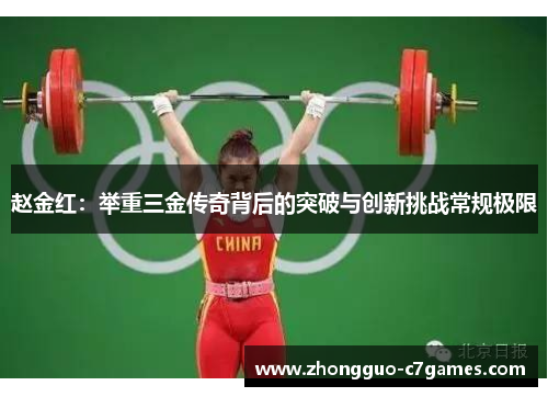 赵金红：举重三金传奇背后的突破与创新挑战常规极限
