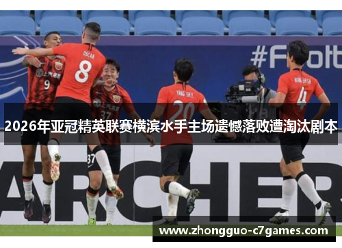 2026年亚冠精英联赛横滨水手主场遗憾落败遭淘汰剧本