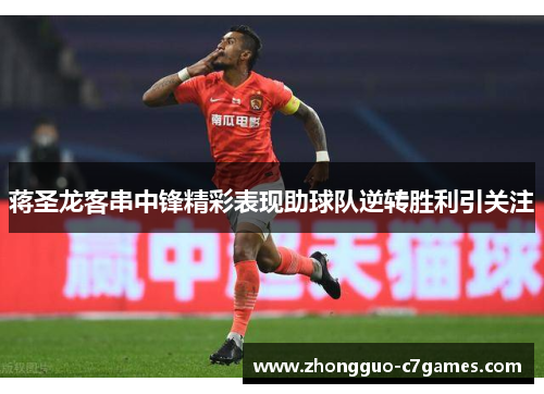 蒋圣龙客串中锋精彩表现助球队逆转胜利引关注