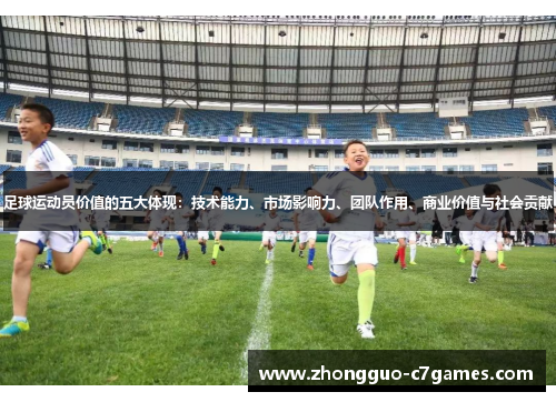 足球运动员价值的五大体现：技术能力、市场影响力、团队作用、商业价值与社会贡献