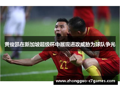 黄俊凯在新加坡超级杯中展现进攻威胁为球队争光